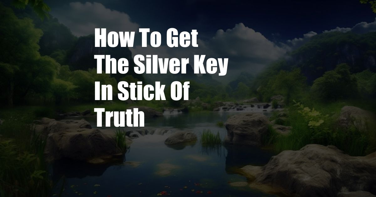 How To Get The Silver Key In Stick Of Truth