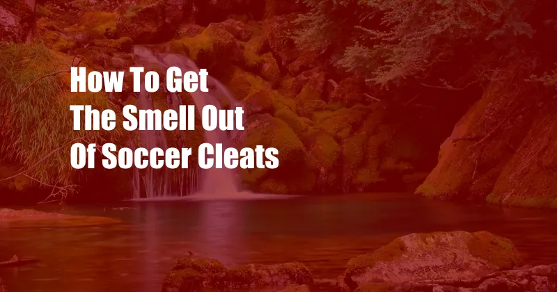 How To Get The Smell Out Of Soccer Cleats