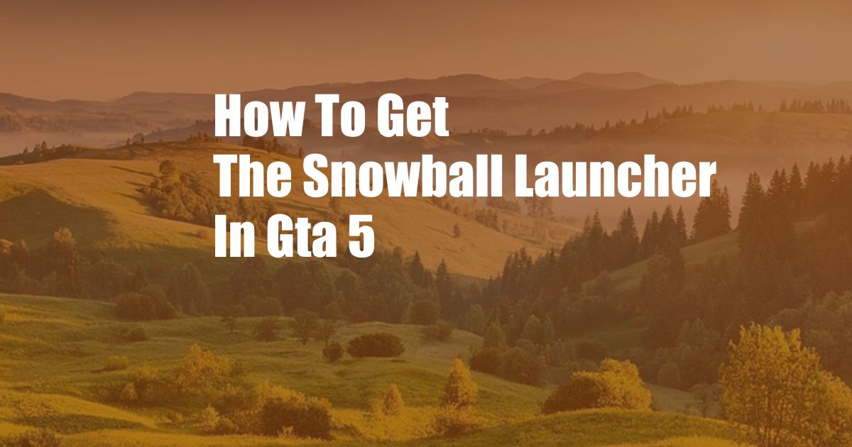 How To Get The Snowball Launcher In Gta 5