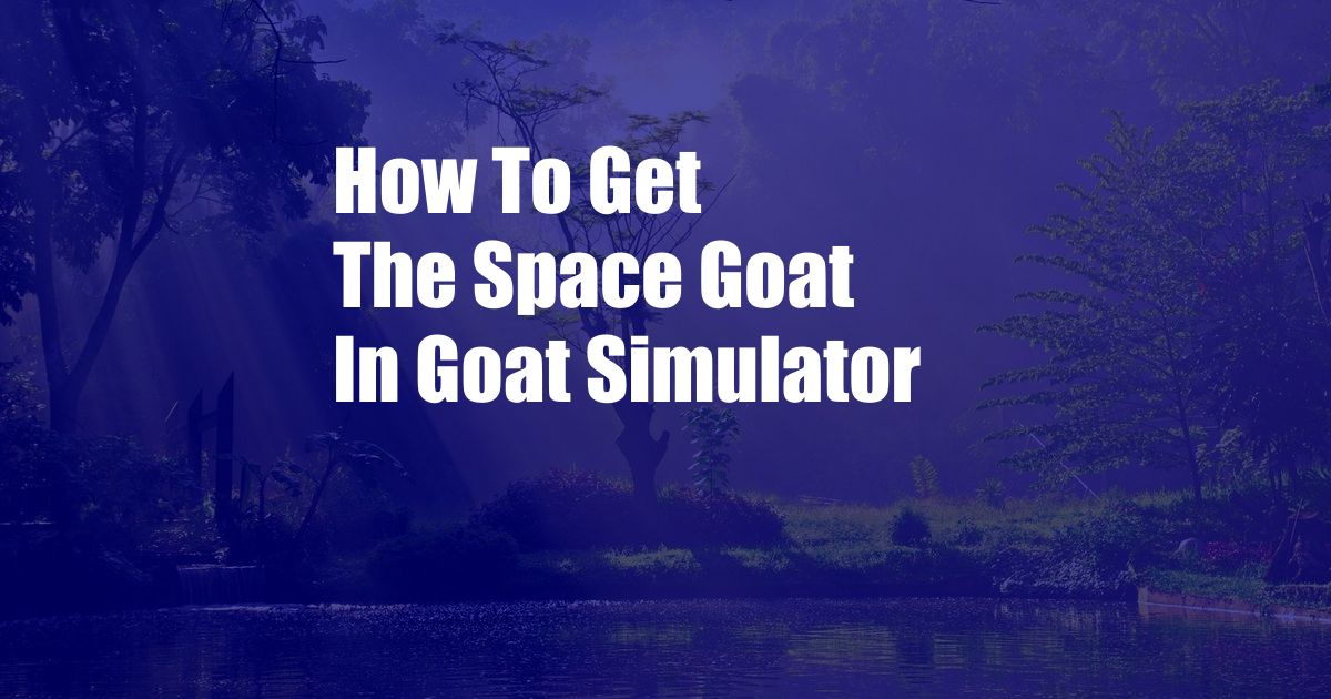 How To Get The Space Goat In Goat Simulator