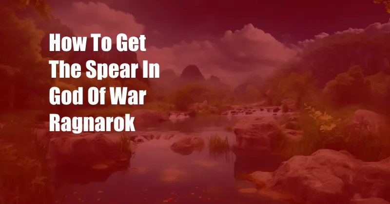 How To Get The Spear In God Of War Ragnarok