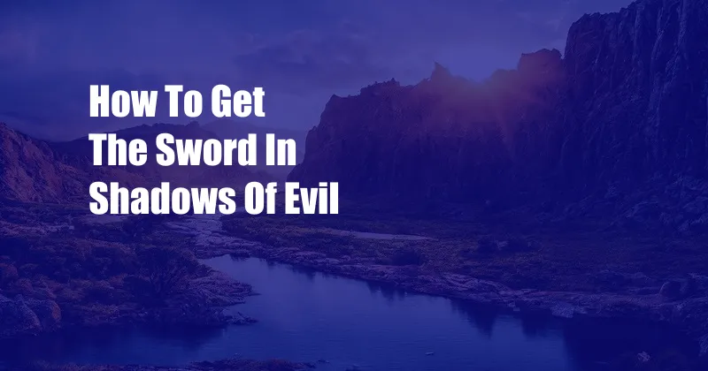 How To Get The Sword In Shadows Of Evil