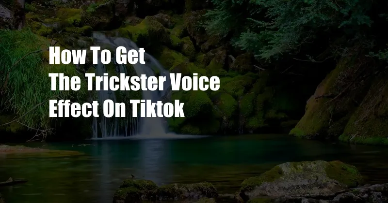 How To Get The Trickster Voice Effect On Tiktok