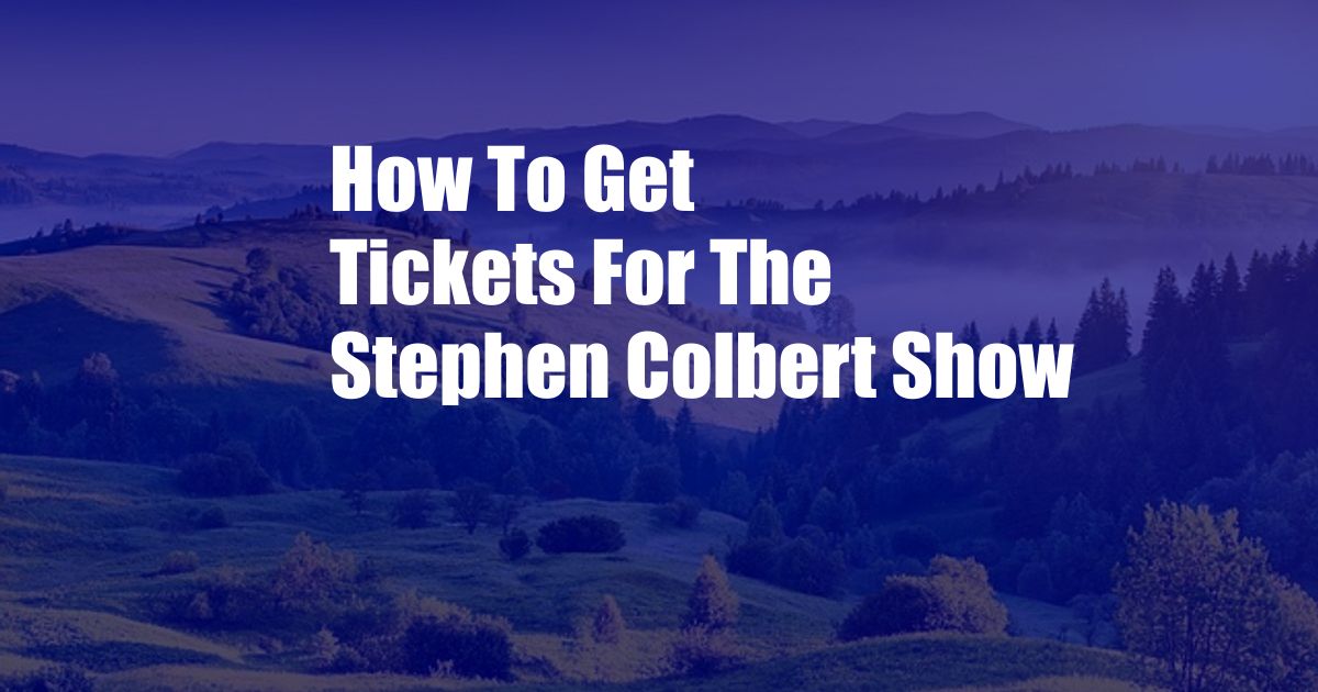 How To Get Tickets For The Stephen Colbert Show