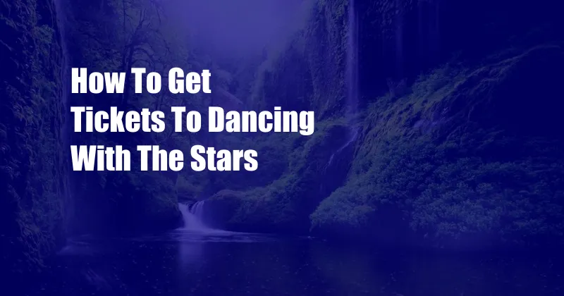 How To Get Tickets To Dancing With The Stars