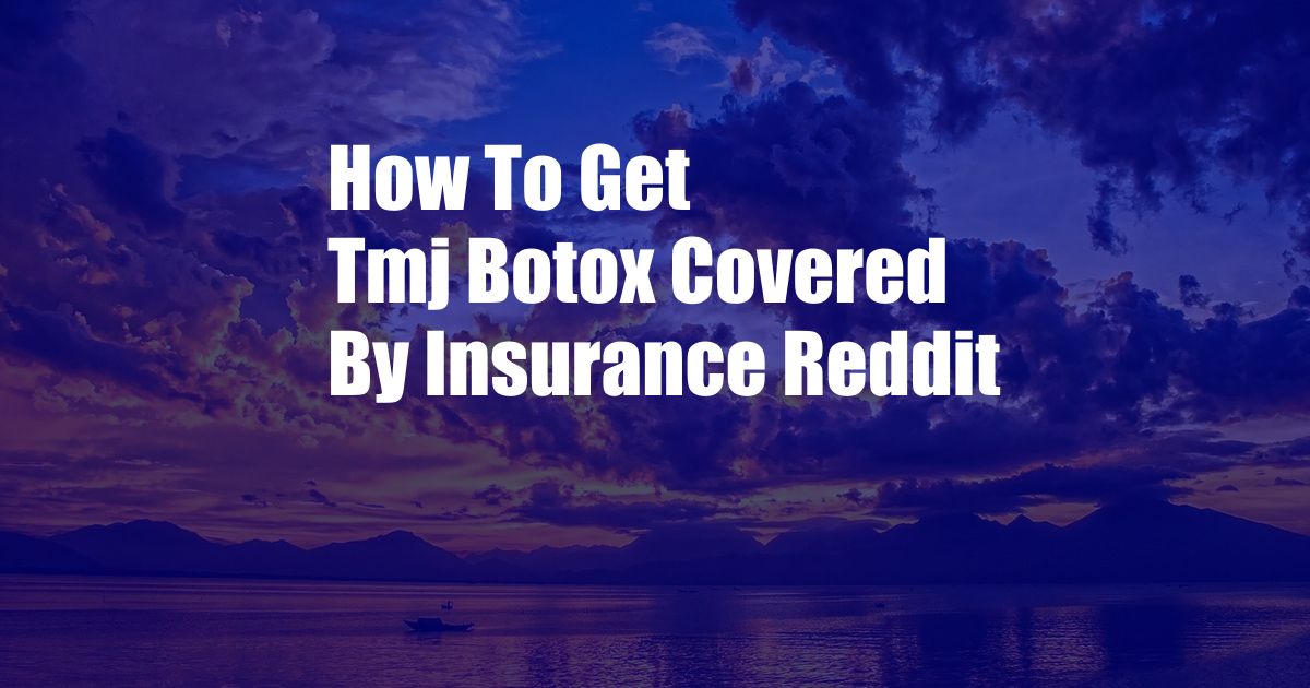 How To Get Tmj Botox Covered By Insurance Reddit