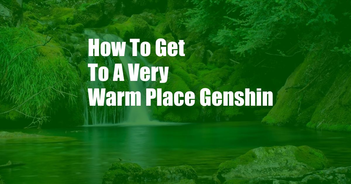 How To Get To A Very Warm Place Genshin