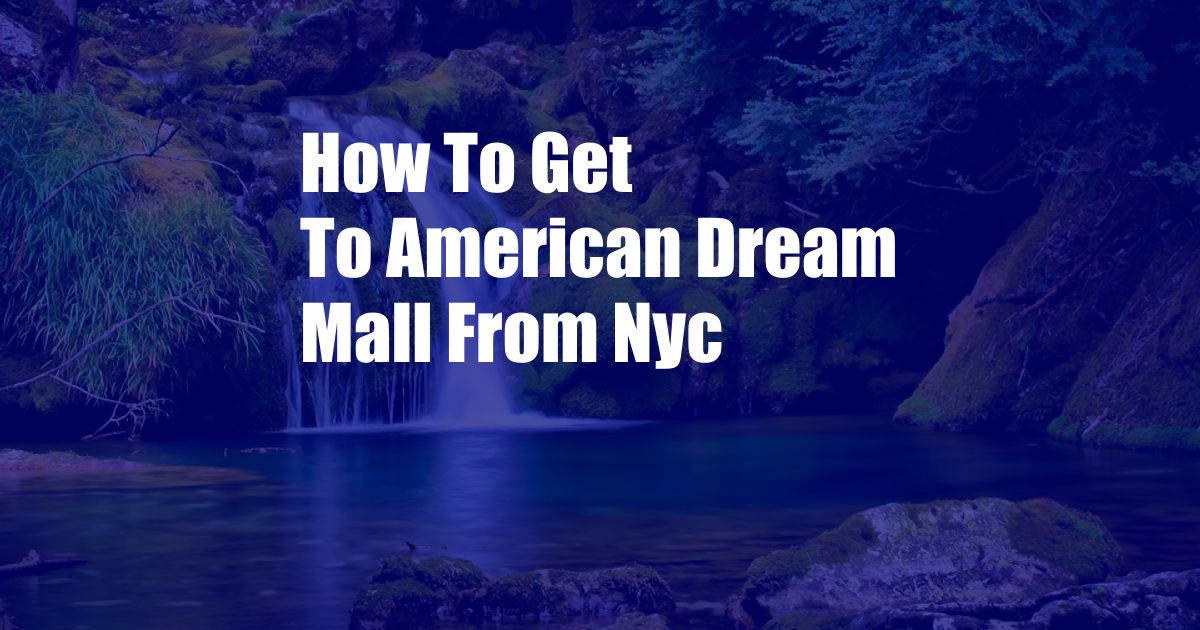 How To Get To American Dream Mall From Nyc