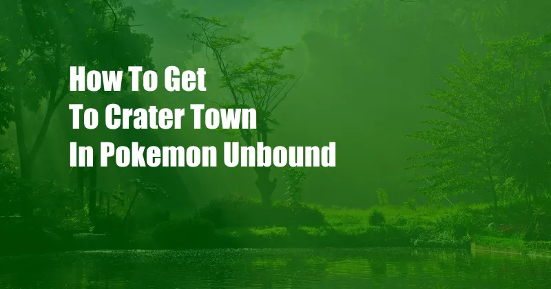 How To Get To Crater Town In Pokemon Unbound