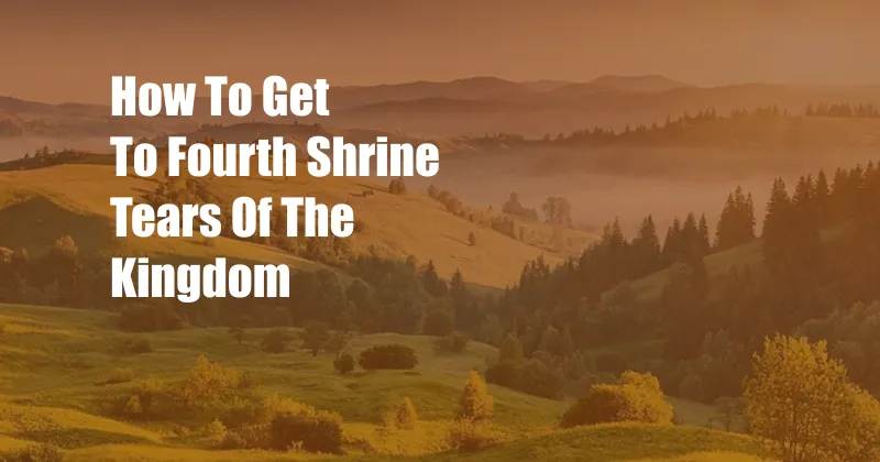 How To Get To Fourth Shrine Tears Of The Kingdom