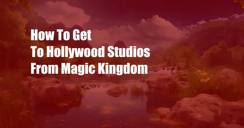 How To Get To Hollywood Studios From Magic Kingdom