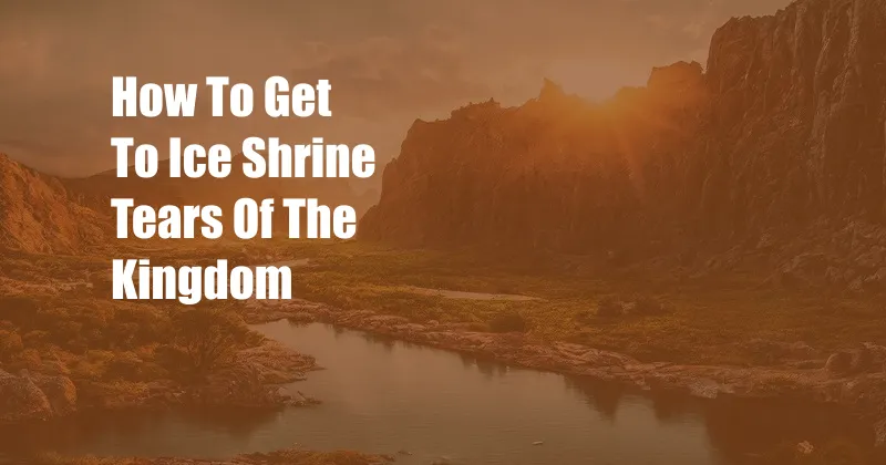 How To Get To Ice Shrine Tears Of The Kingdom