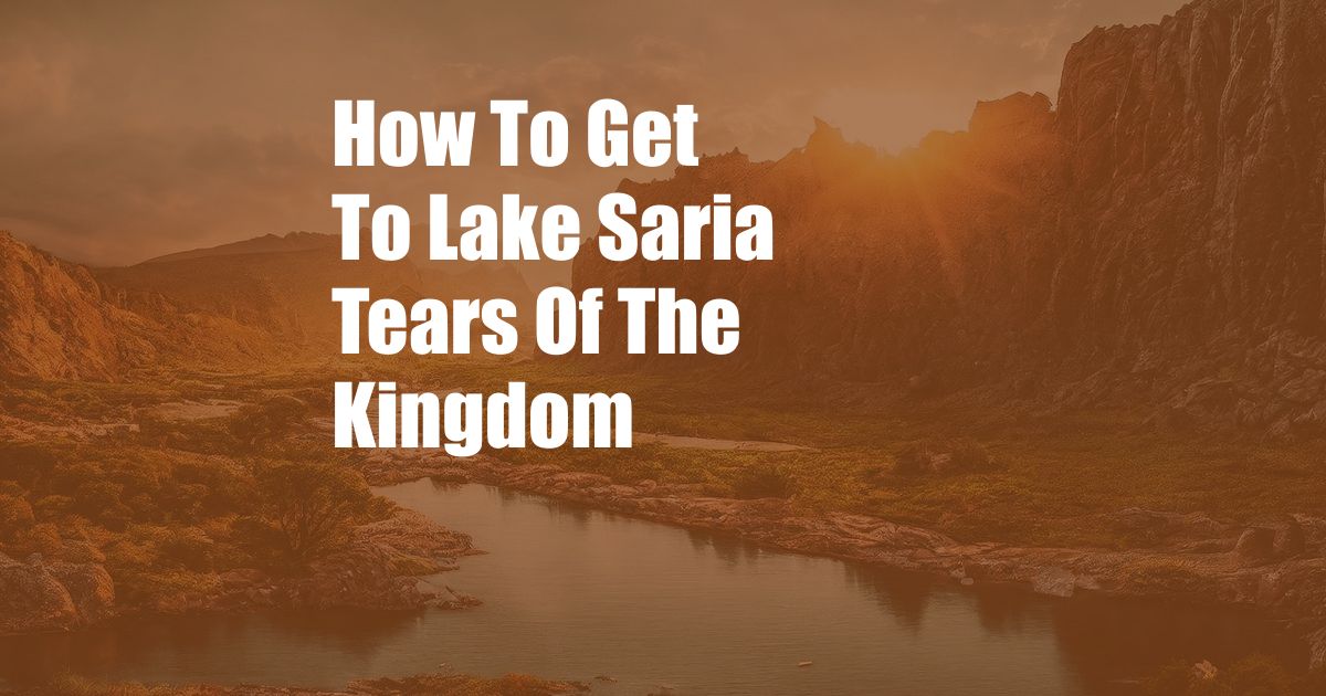 How To Get To Lake Saria Tears Of The Kingdom