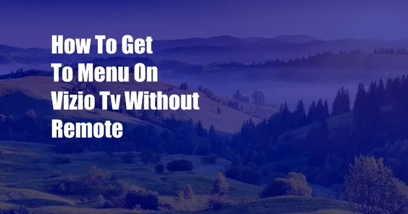 How To Get To Menu On Vizio Tv Without Remote
