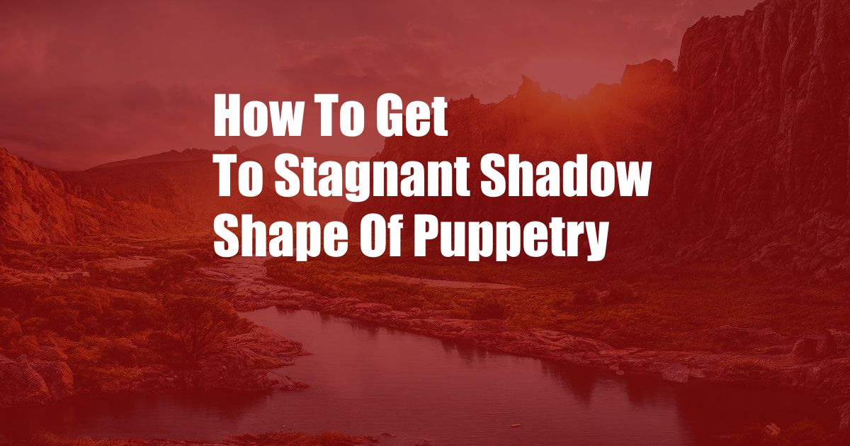 How To Get To Stagnant Shadow Shape Of Puppetry