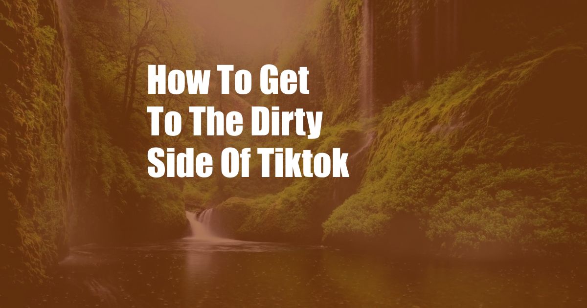 How To Get To The Dirty Side Of Tiktok