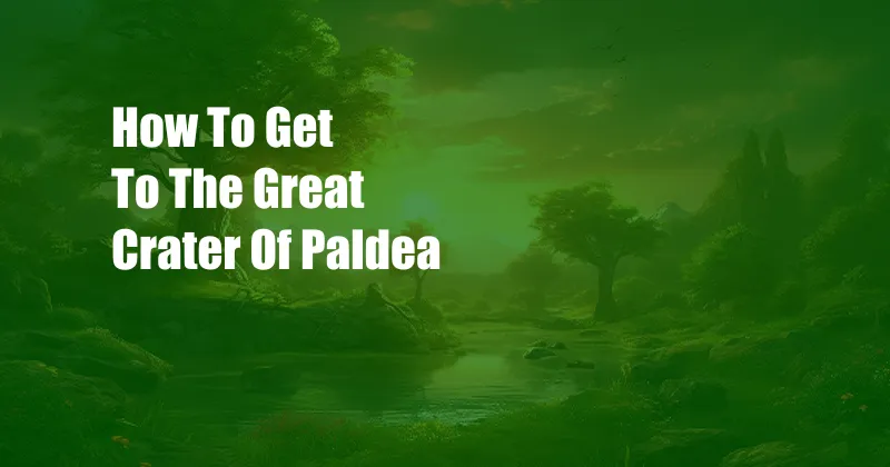 How To Get To The Great Crater Of Paldea