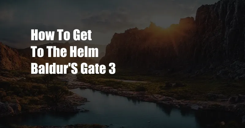 How To Get To The Helm Baldur'S Gate 3