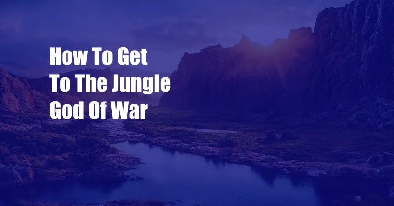 How To Get To The Jungle God Of War