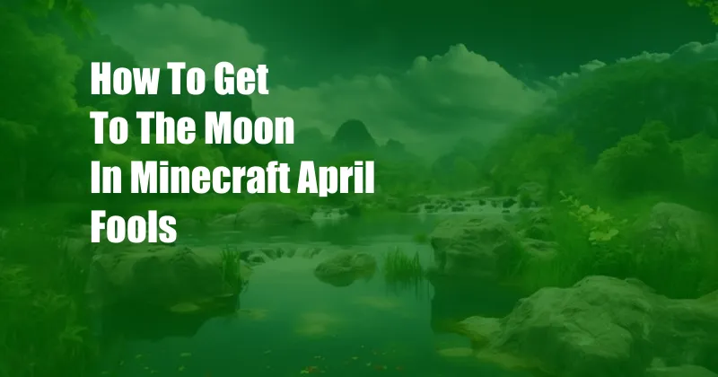How To Get To The Moon In Minecraft April Fools