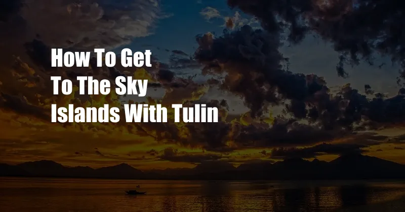 How To Get To The Sky Islands With Tulin