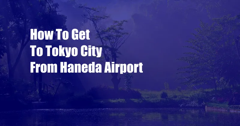 How To Get To Tokyo City From Haneda Airport