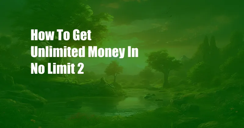 How To Get Unlimited Money In No Limit 2