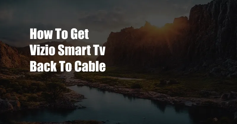 How To Get Vizio Smart Tv Back To Cable