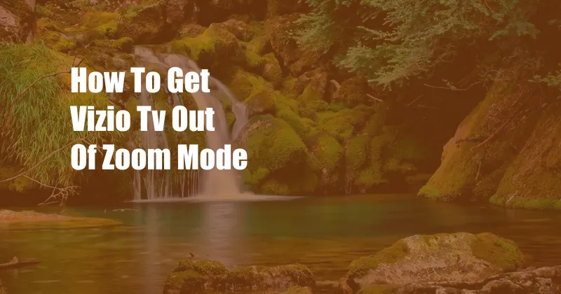 How To Get Vizio Tv Out Of Zoom Mode