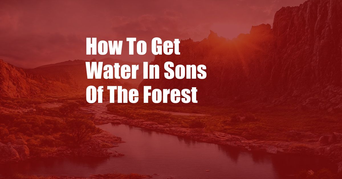 How To Get Water In Sons Of The Forest