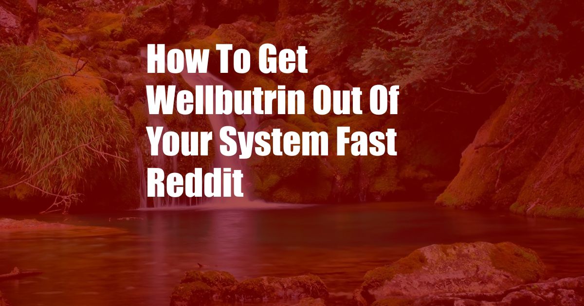 How To Get Wellbutrin Out Of Your System Fast Reddit