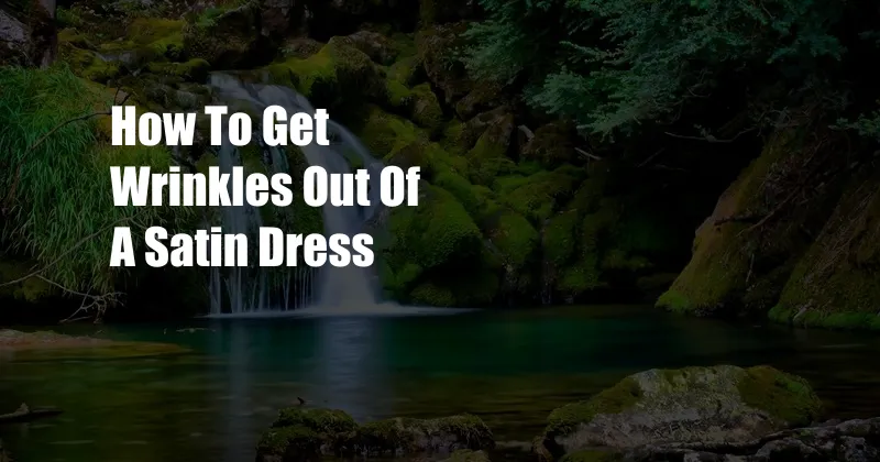 How To Get Wrinkles Out Of A Satin Dress
