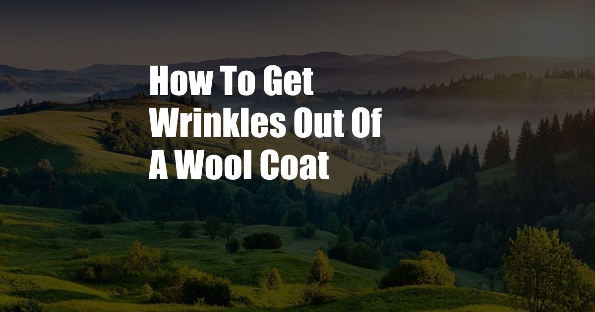 How To Get Wrinkles Out Of A Wool Coat