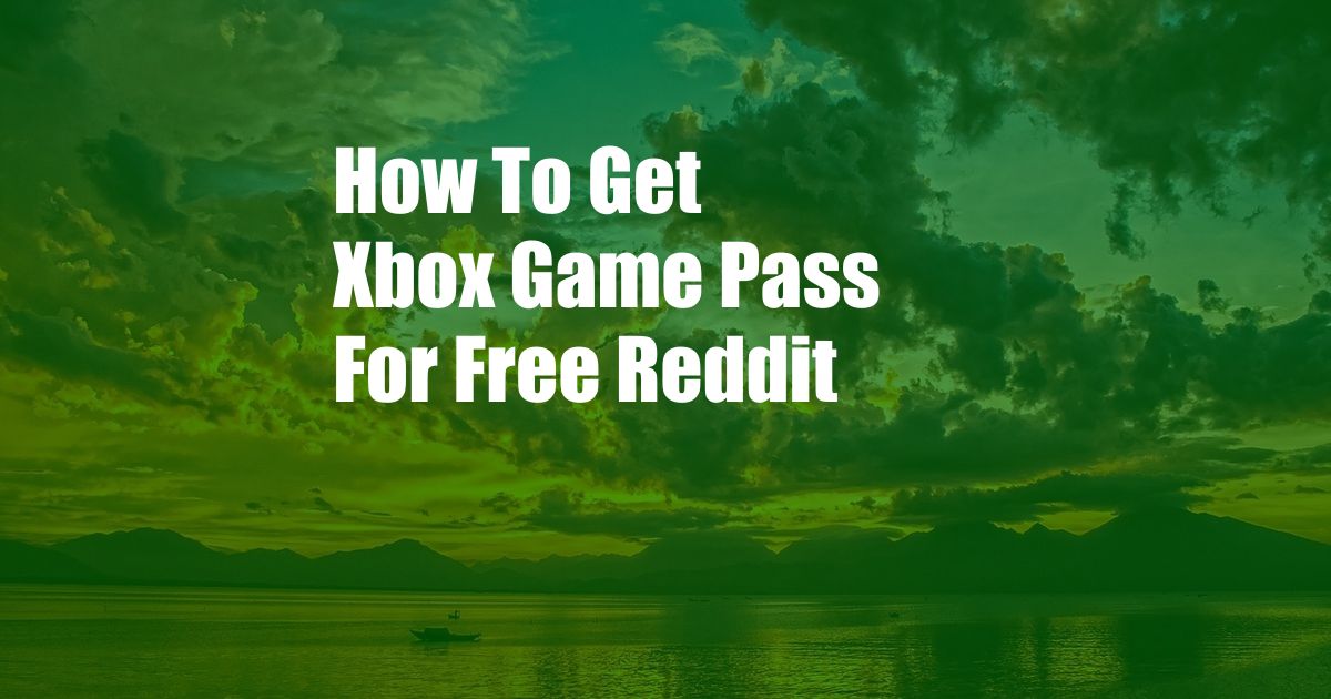 How To Get Xbox Game Pass For Free Reddit