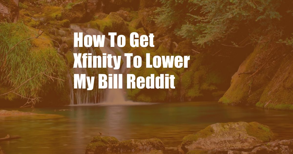 How To Get Xfinity To Lower My Bill Reddit