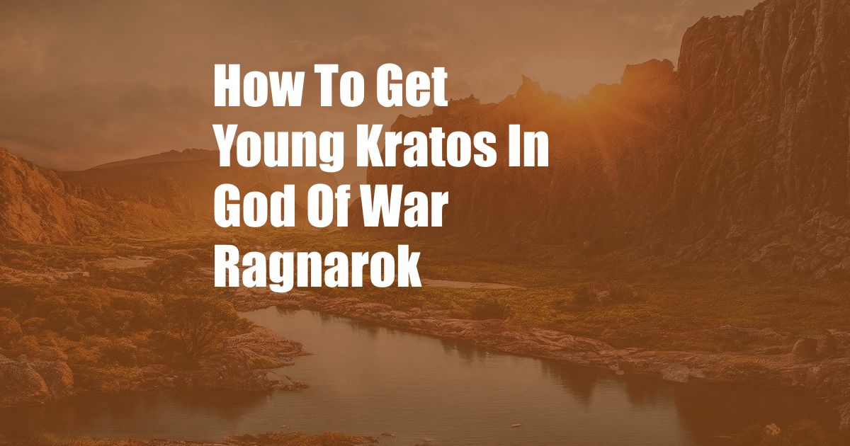 How To Get Young Kratos In God Of War Ragnarok