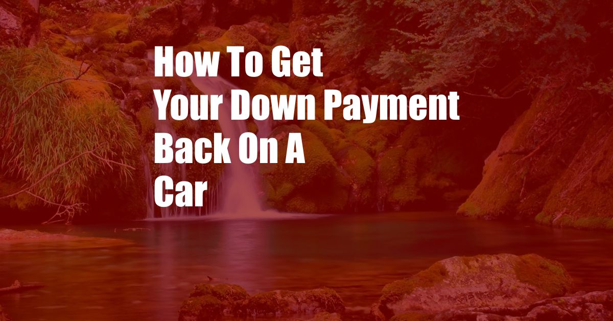 How To Get Your Down Payment Back On A Car