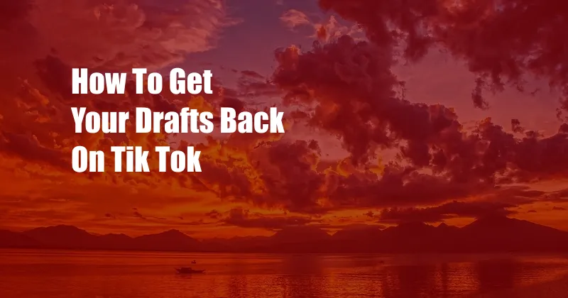 How To Get Your Drafts Back On Tik Tok