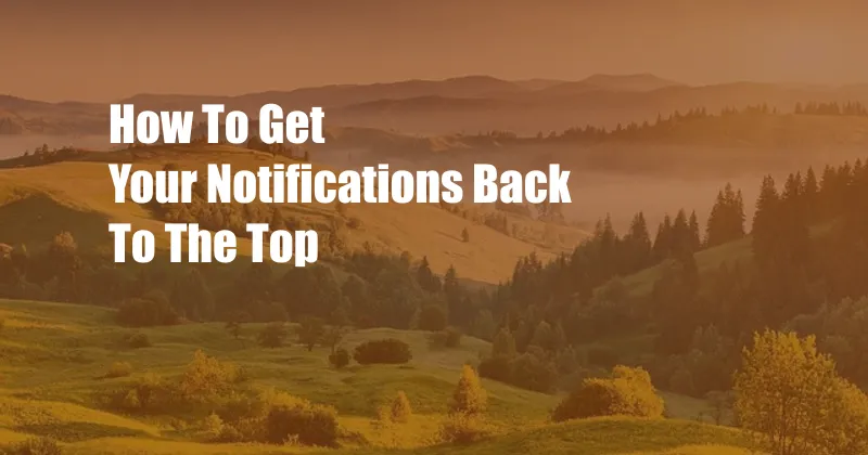 How To Get Your Notifications Back To The Top