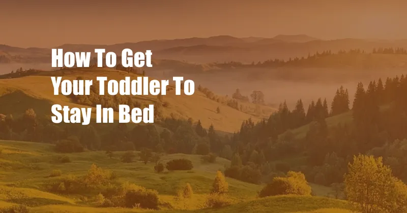 How To Get Your Toddler To Stay In Bed