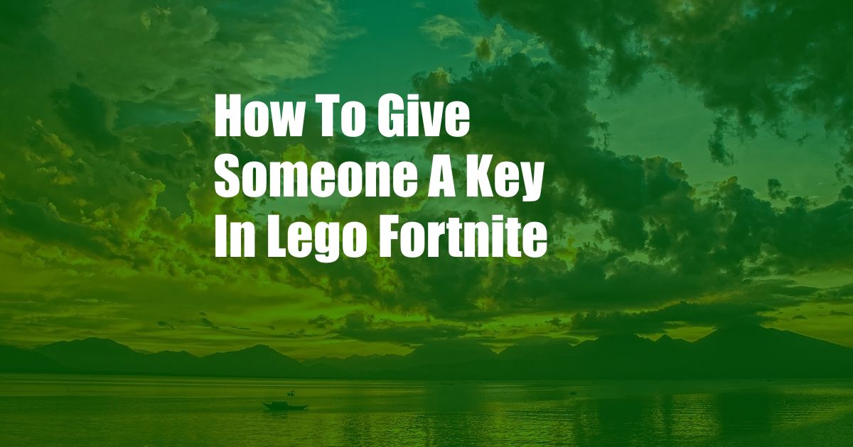 How To Give Someone A Key In Lego Fortnite