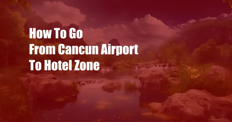 How To Go From Cancun Airport To Hotel Zone