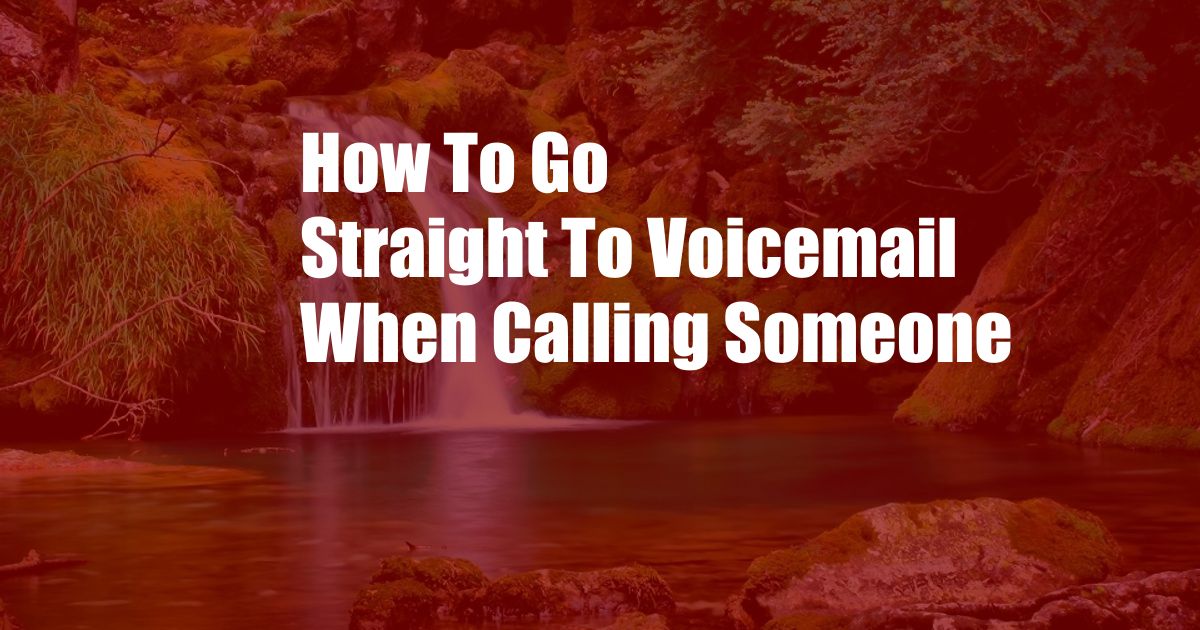 How To Go Straight To Voicemail When Calling Someone