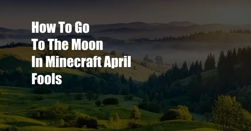 How To Go To The Moon In Minecraft April Fools