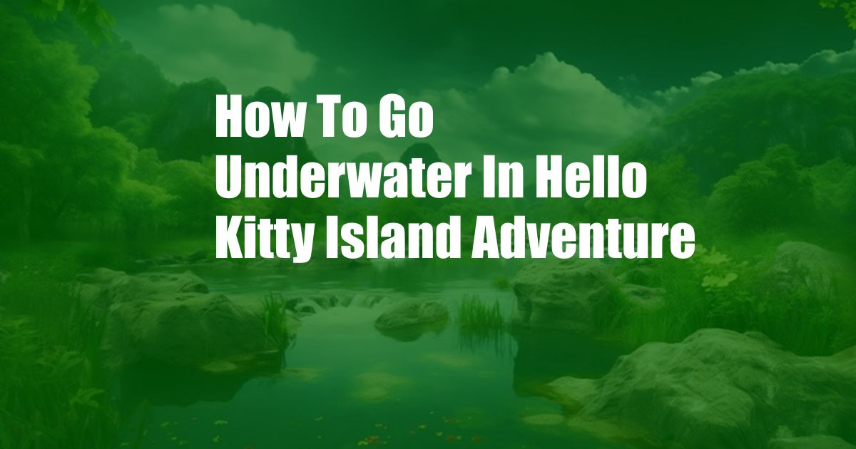 How To Go Underwater In Hello Kitty Island Adventure