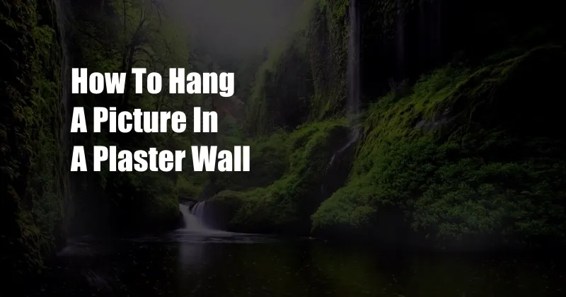 How To Hang A Picture In A Plaster Wall