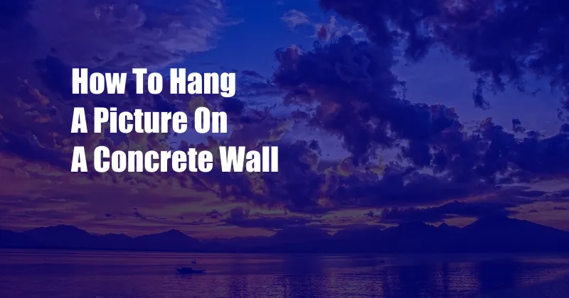 How To Hang A Picture On A Concrete Wall