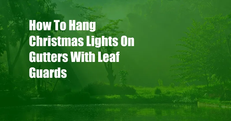 How To Hang Christmas Lights On Gutters With Leaf Guards