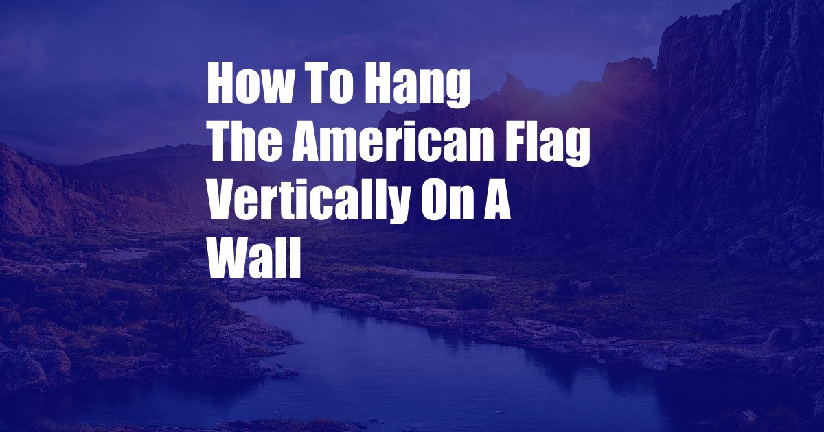 How To Hang The American Flag Vertically On A Wall