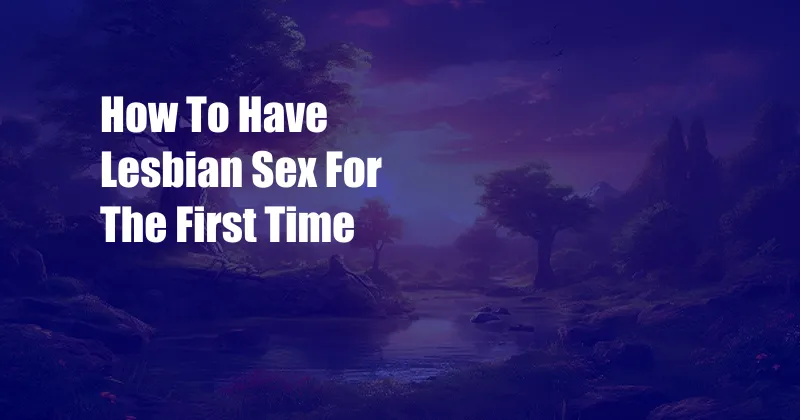 How To Have Lesbian Sex For The First Time